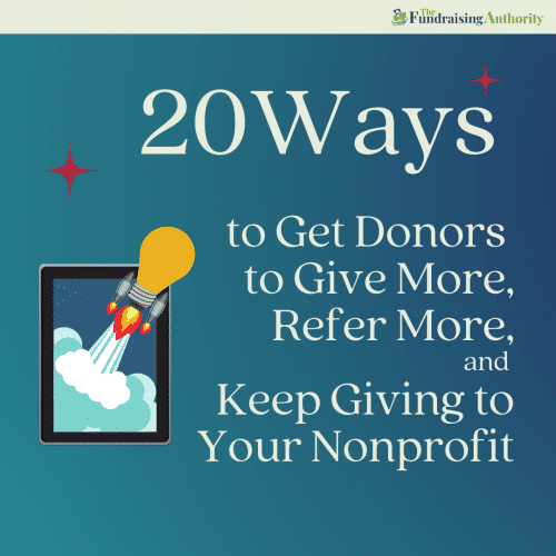 20 Ways to Get Donors to Give More, Refer More, and Keep Giving to Your Nonprofit