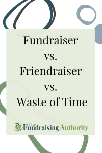 Fundraiser vs. Friendraiser vs. Waste of Time